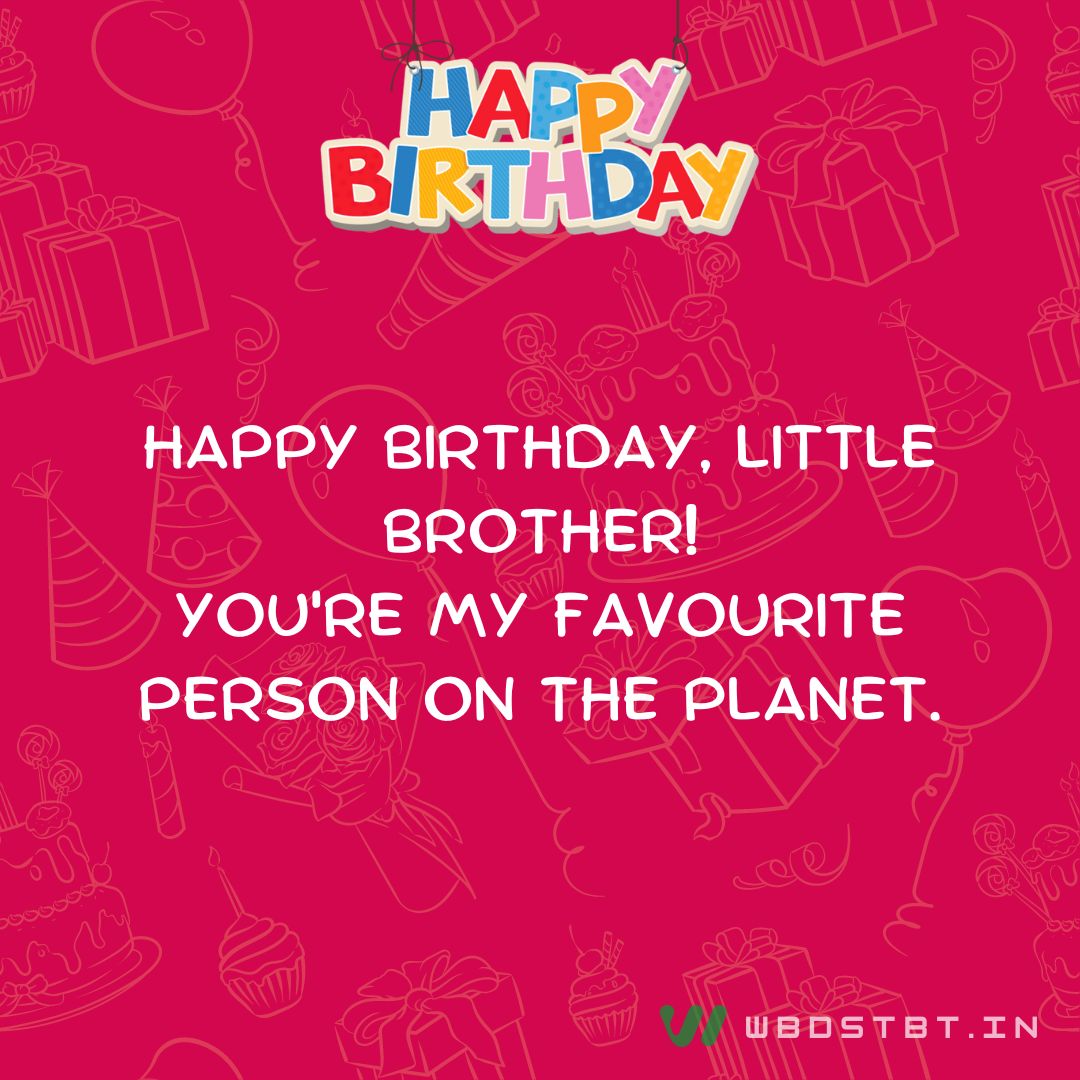 Birthday wishes for Little Brother - Happy birthday, little brother! You're my favourite person on the planet.