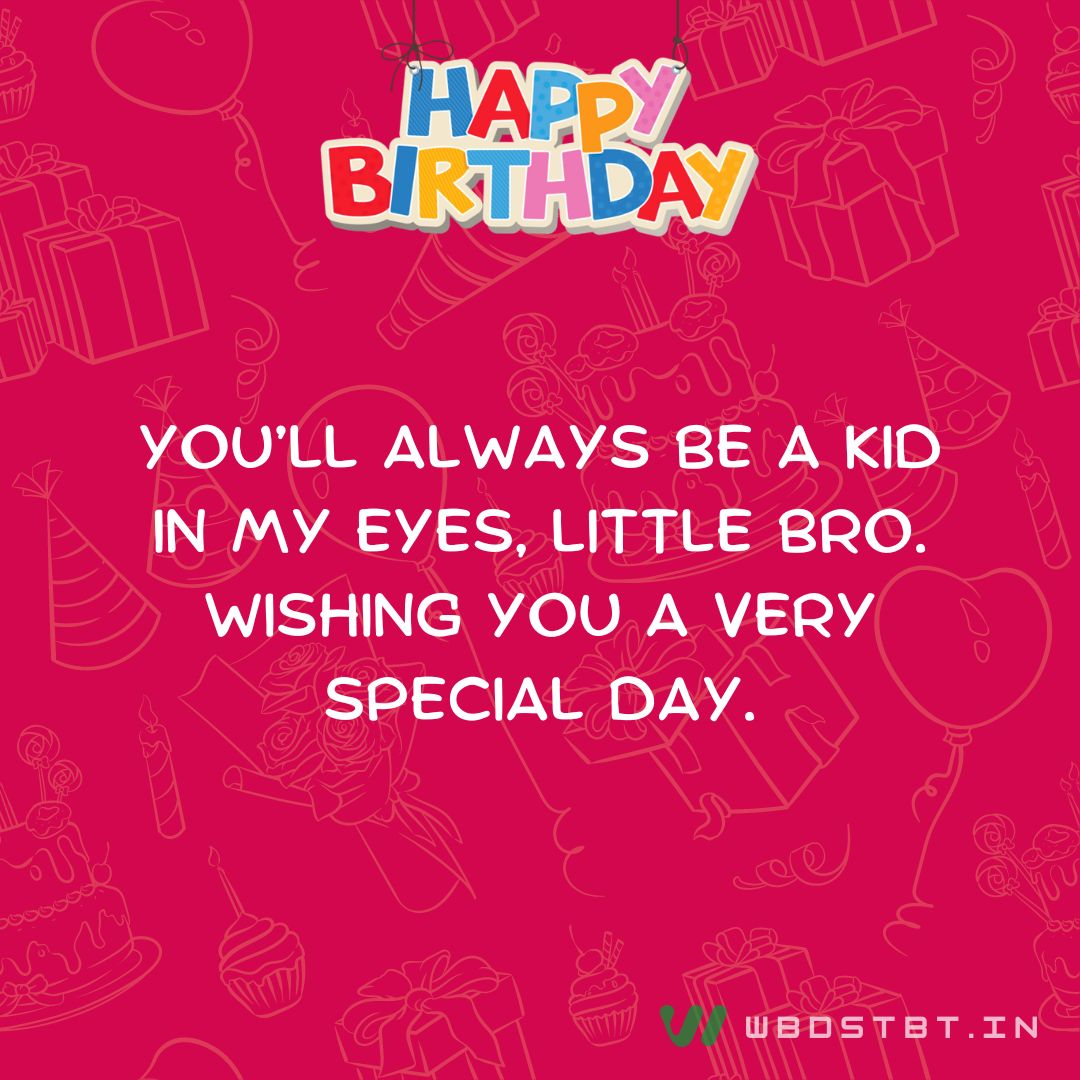 Birthday wishes for Little Brother - You’ll always be a kid in my eyes, little bro. Wishing you a very special day.
