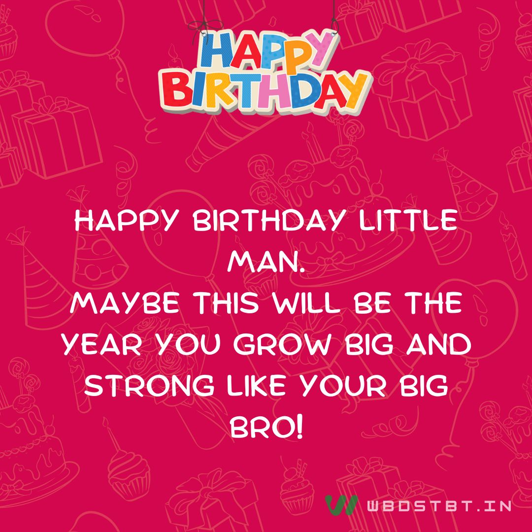 Happy birthday little man. Maybe this will be the year you grow big and strong like your big bro! - Birthday wishes for Little Brother