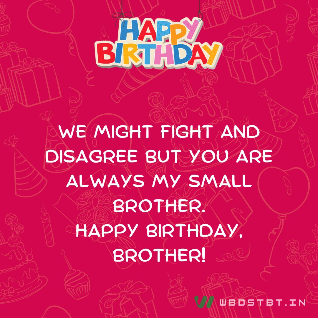 Birthday Wishes for Younger Brother - We might fight and disagree but you are always my small brother. Happy Birthday, brother!