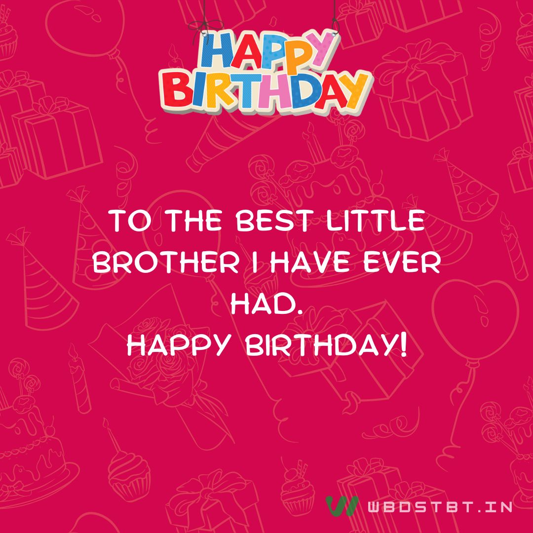 To the best little brother I have ever had. Happy birthday! - Birthday wishes for Little Brother