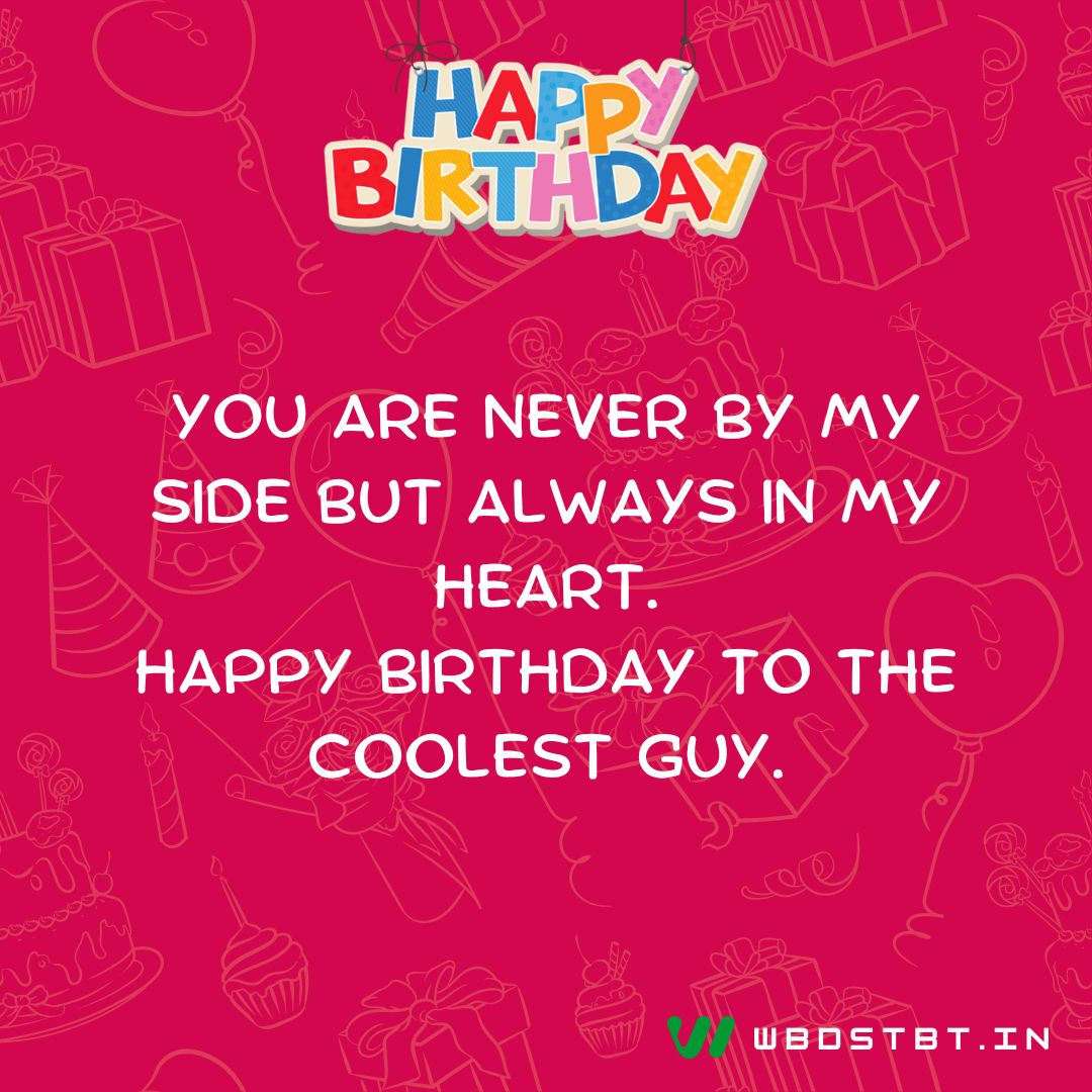 "You are never by my side but always in my heart. Happy birthday to the coolest guy." - birthday wishes for brother