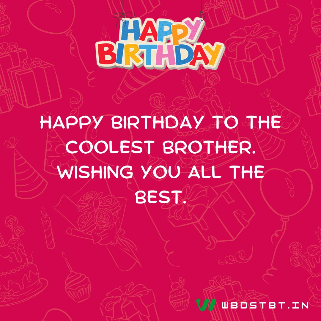 birthday wishes for brother - "Happy Birthday to the coolest brother. Wishing you all the best."