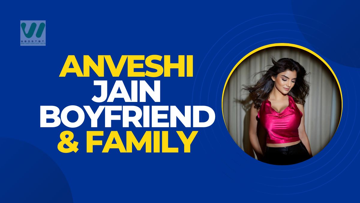 Anveshi Jain Family, Boyfriend & Net Worth