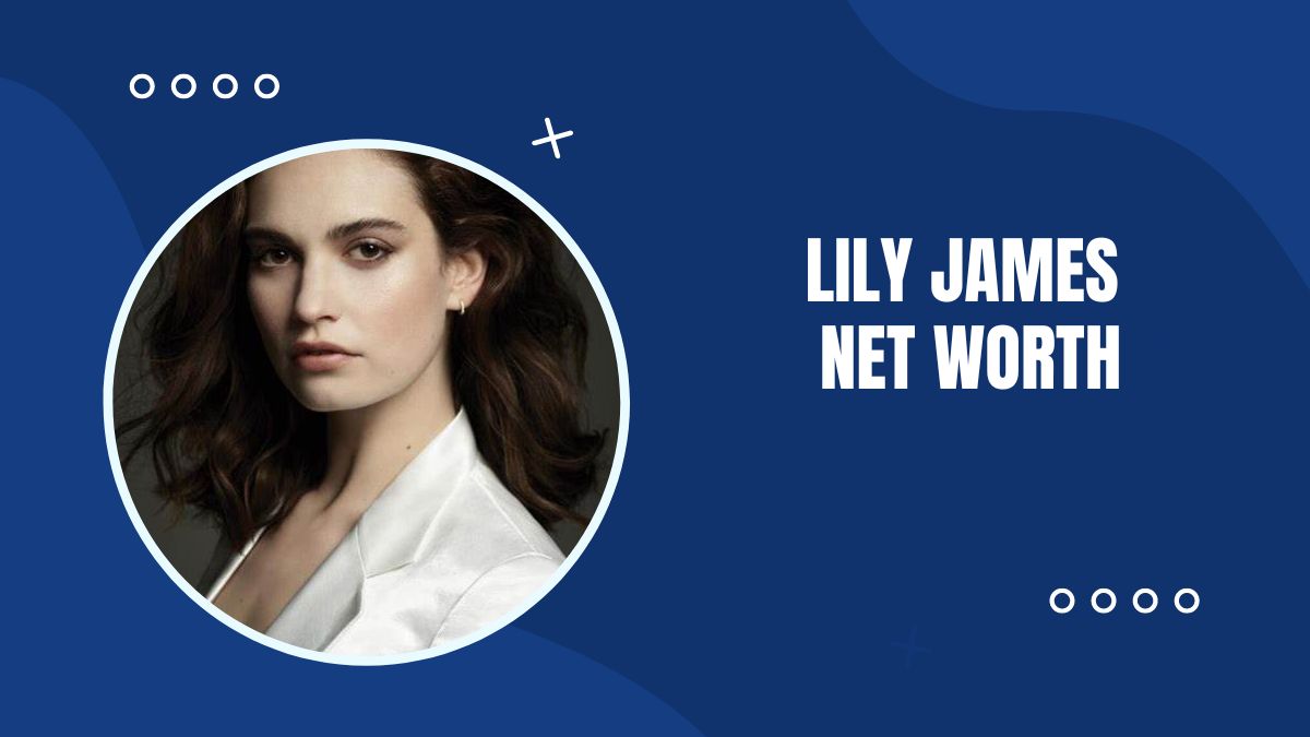 Lily James Net Worth