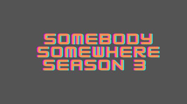 Somebody Somewhere Season 3 Releasing Date, Cast, Plot, Trailer & More!